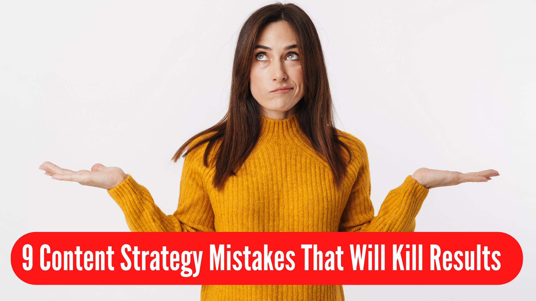 9 Content Strategy Mistakes That Will Kill Results